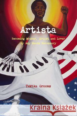 Artista: Becoming Mother, Artist and Lover by Any Means Necessary TeMika Grooms 9781312303447 Lulu.com - książka