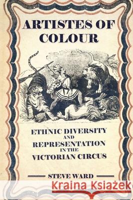 Artistes of Colour: ethnic diversity and representation in the Victorian circus Steve Ward, Helen Gould, Thom Wall 9781733971270 Modern Vaudeville Press - książka
