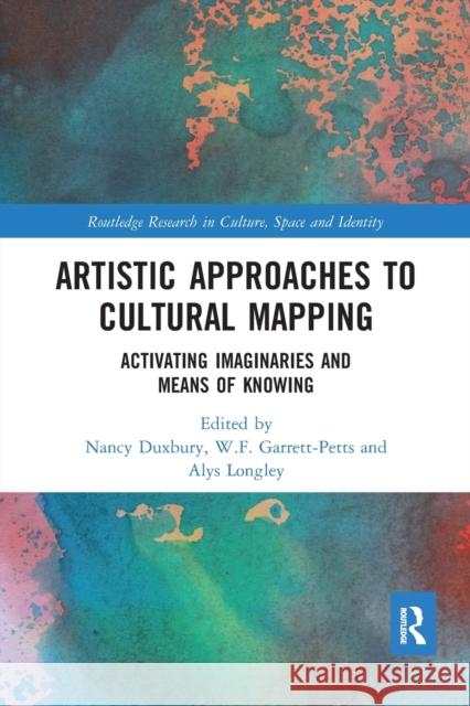 Artistic Approaches to Cultural Mapping: Activating Imaginaries and Means of Knowing Nancy Duxbury W. F. Garrett-Petts Alys Longley 9780367587475 Routledge - książka