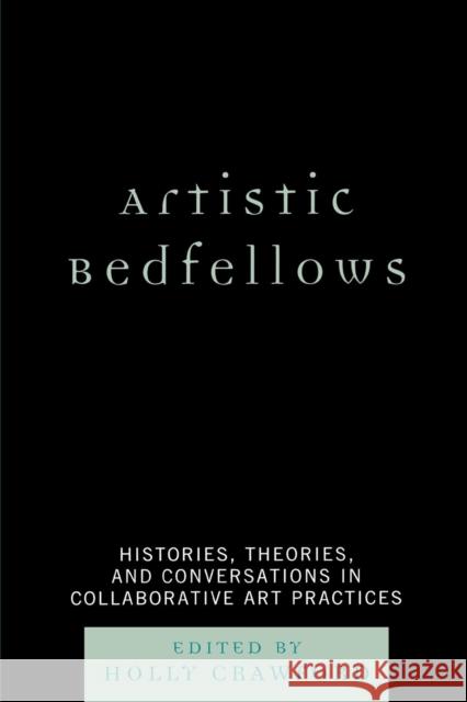 Artistic Bedfellows: Histories, Theories, and Conversations in Collaborative Art Practices Crawford, Holly 9780761840640 University Press of America - książka