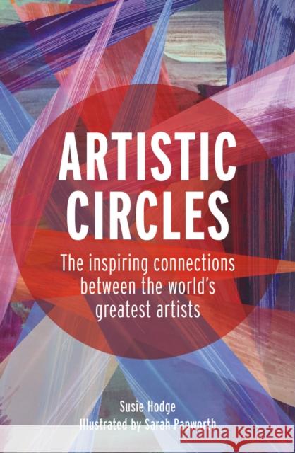 Artistic Circles: The inspiring connections between the world's greatest artists Susie Hodge 9780711255869 Frances Lincoln Publishers Ltd - książka