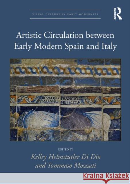 Artistic Circulation Between Early Modern Spain and Italy Kelley Helmstutle Tommaso Mozzati 9781138605817 Routledge - książka