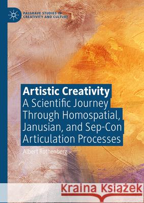 Artistic Creativity: A Scientific Journey Through Homospatial, Janusian, and Sep-Con Articulation Processes Albert Rothenberg 9783031661617 Palgrave MacMillan - książka