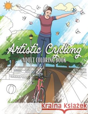Artistic Cycling: An Adult Coloring Book with Fun and Relaxing Coloring Pages For Indoor Artistic Cycling Bike Athletes Ruby Rain 9798575012511 Independently Published - książka