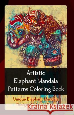 Artistic Elephant Mandala Patterns Coloring Book: Unique Elephant Mandala Designs Coloring Book Gala Publication 9781522722083 Createspace Independent Publishing Platform - książka
