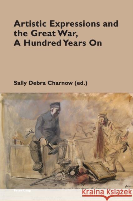 Artistic Expressions and the Great War, A Hundred Years On Sally Debra Charnow 9781789974041 Peter Lang UK - książka