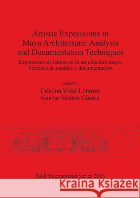 Artistic Expressions in Maya Architecture: Analysis and Documentation Techniques Cristina Vida Gaspar Muno 9781407313405 British Archaeological Reports Oxford Ltd - książka