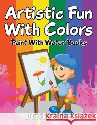 Artistic Fun With Colors: Paint With Water Books Jupiter Kids 9781683051367 Jupiter Kids - książka