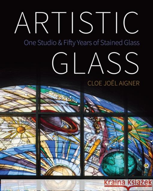 Artistic Glass: One Studio and Fifty Years of Stained Glass Cloe Joel Aigner 9781770415164 ECW Press,Canada - książka