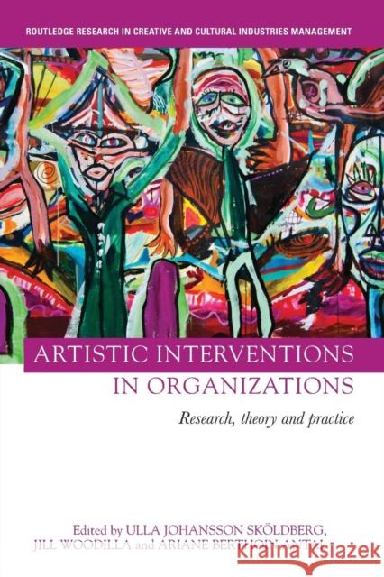 Artistic Interventions in Organizations: Research, Theory and Practice Ulla Johansson Skoldberg Jill Woodilla Ariane Berthoin Antal 9781138497436 Routledge - książka