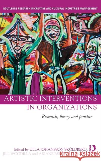 Artistic Interventions in Organizations: Research, Theory and Practice Ulla Johansson Skoldberg Jill Woodilla Ariane Berthoin Antal 9781138821132 Routledge - książka