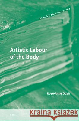 Artistic Labour of the Body Rose-Anne Gush 9789004746497 Brill - książka