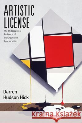 Artistic License: The Philosophical Problems of Copyright and Appropriation Darren Hudson Hick 9780226460246 University of Chicago Press - książka