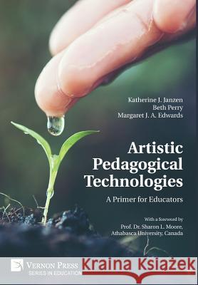 Artistic Pedagogical Technologies: A Primer for Educators Katherine J. Janzen 9781622735334 Vernon Press - książka
