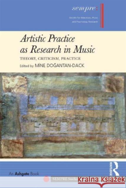 Artistic Practice as Research in Music: Theory, Criticism, Practice Professor Mine Dogantan-Dack Graham Welch  9781409445456 Ashgate Publishing Limited - książka