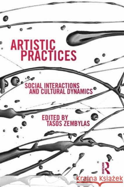 Artistic Practices: Social Interactions and Cultural Dynamics Tasos Zembylas 9781138195622 Routledge - książka