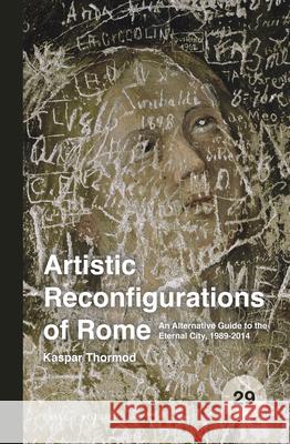 Artistic Reconfigurations of Rome: An Alternative Guide to the Eternal City, 1989-2014 Kaspar Thormod 9789004394209 Brill - książka