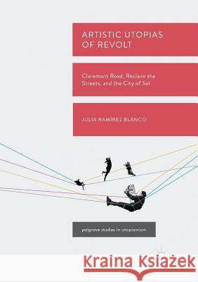 Artistic Utopias of Revolt: Claremont Road, Reclaim the Streets, and the City of Sol Ramírez Blanco, Julia 9783030100544 Palgrave MacMillan - książka