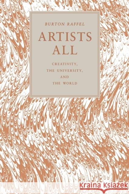Artists All: Creativity, the University, and the World Raffel, Burton 9780271027289 Pennsylvania State University Press - książka