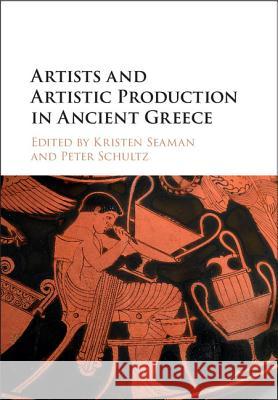 Artists and Artistic Production in Ancient Greece Peter Schultz Kristin Seaman  9781107074460 Cambridge University Press - książka