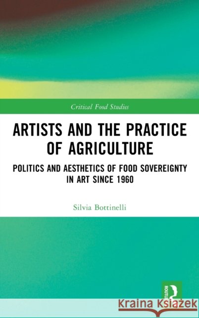 Artists and the Practice of Agriculture: Politics and Aesthetics of Food Sovereignty in Art since 1960 Silvia Bottinelli 9780367200794 Routledge - książka