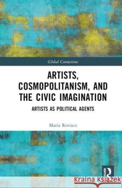 Artists, Cosmopolitanism, and the Civic Imagination: Artists as Political Agents Maria Rovisco 9781138090989 Taylor & Francis Ltd - książka