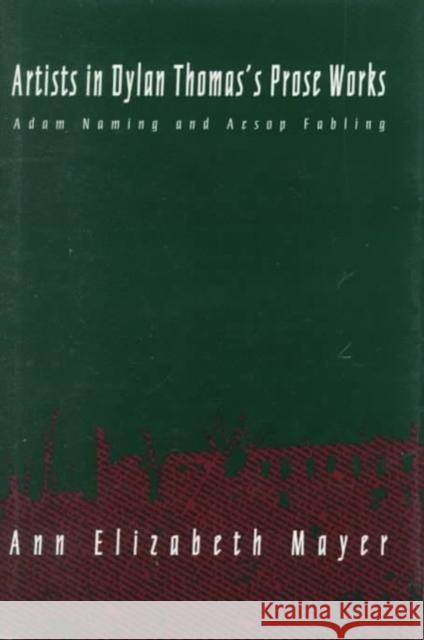 Artists in Dylan Thomas's Prose Works: Adam Naming and Aesop Fabling Ann Elizabeth Mayer 9780773513068 McGill-Queen's University Press - książka