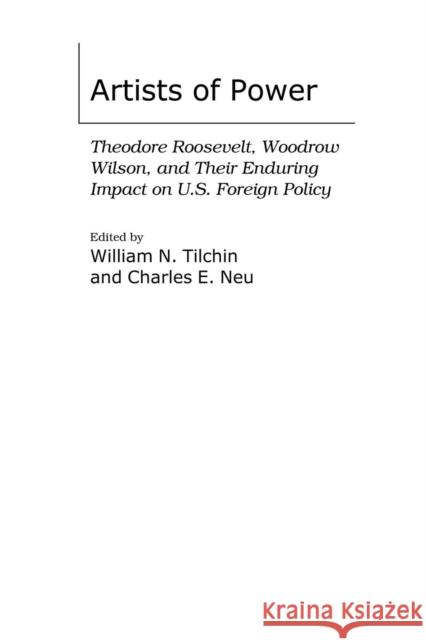 Artists of Power: Theodore Roosevelt, Woodrow Wilson, and Their Enduring Impact on U.S. Foreign Policy Tilchin, William N. 9780275970673 Praeger Security International - książka