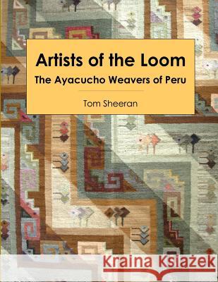 Artists of the Loom: the Ayacucho Weavers of Peru Tom Sheeran 9780990673507 Costasur Publishing - książka