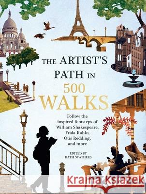 Artist's Path in 500 Walks: Follow the Inspired Footsteps of William Shakespeare, Frida Kahlo, Otis Redding, and More Stathers, Kath 9781645172451 Thunder Bay Press - książka