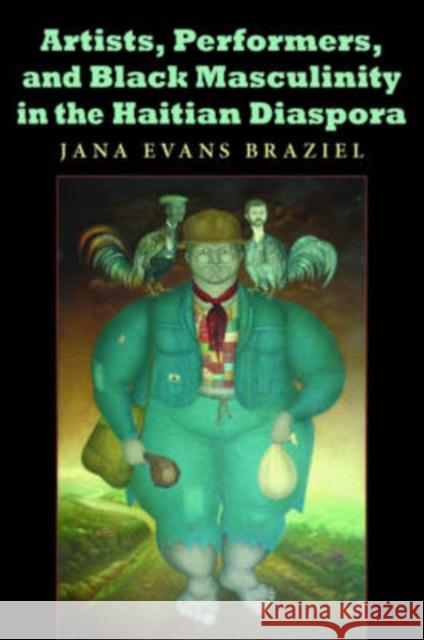 Artists, Performers, and Black Masculinity in the Haitian Diaspora Jana Evans Braziel 9780253219787 Not Avail - książka