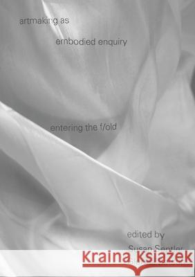 Artmaking as Embodied Enquiry: Entering the F/Old Susan Sentler Glenna Batson 9781835952726 Intellect (UK) - książka