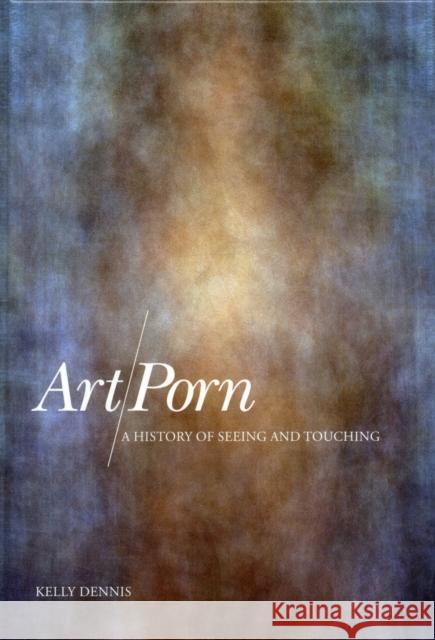 Art/porn : A History of Seeing and Touching Kelly Dennis 9781847880574  - książka