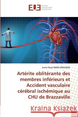 Artérite oblitérante des membres inférieurs et Accident vasculaire cérébral ischémique au CHU de Brazzaville IBARA ONGUEMA, Junior Rocyr 9786139562862 Éditions universitaires européennes - książka