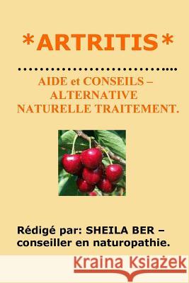 *ARTRITIS * AIDE et CONSEILS - ALTERNATIVE NATURELLE TRAITEMENT. Ber, Sheila 9781480053106 Createspace - książka