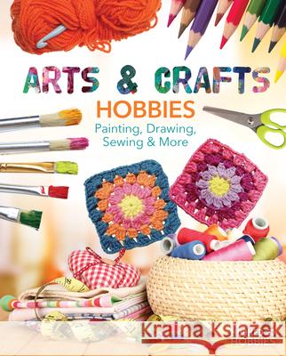 Arts & Crafts Hobbies: Painting, Drawing, Sewing & More: Painting, Drawing, Sewing & More Ruby Daniels 9781098297725 ABDO & Daughters - książka