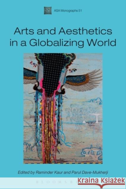 Arts and Aesthetics in a Globalizing World Raminder Kaur Parul Dave-Mukherji James Staples 9781472519313 Bloomsbury Academic - książka