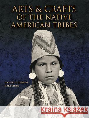 Arts and Crafts of the Native American Tribes Michael G. Johnson Bill Yenne 9781554079025 Firefly Books - książka