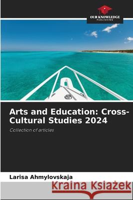 Arts and Education: Cross-Cultural Studies 2024 Ahmylovskaja, Larisa 9786207952281 Our Knowledge Publishing - książka