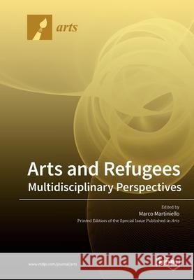 Arts and Refugees: Multidisciplinary Perspectives Marco Martiniello 9783039214051 Mdpi AG - książka