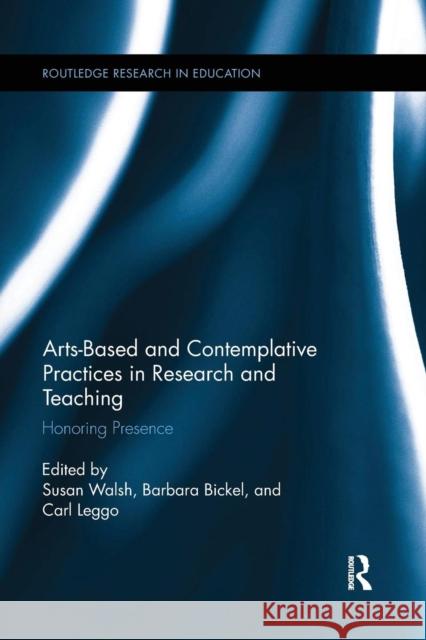 Arts-Based and Contemplative Practices in Research and Teaching: Honoring Presence Susan Walsh Barbara Bickel Carl Leggo 9781138286740 Routledge - książka