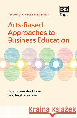 Arts-Based Approaches to Business Education Bronte van der Hoorn Paul Donovan  9781802209068 Edward Elgar Publishing Ltd - książka