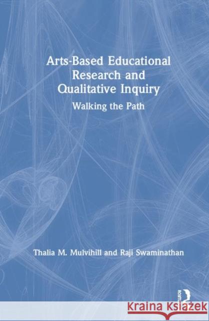 Arts-Based Educational Research and Qualitative Inquiry: Walking the Path Thalia M. Mulvihill Raji Swaminathan 9781138309487 Routledge - książka