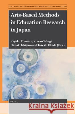 Arts-Based Methods in Education Research in Japan Kayoko Komatsu Kikuko Takagi Hiroaki Ishiguro 9789004514126 Brill - książka