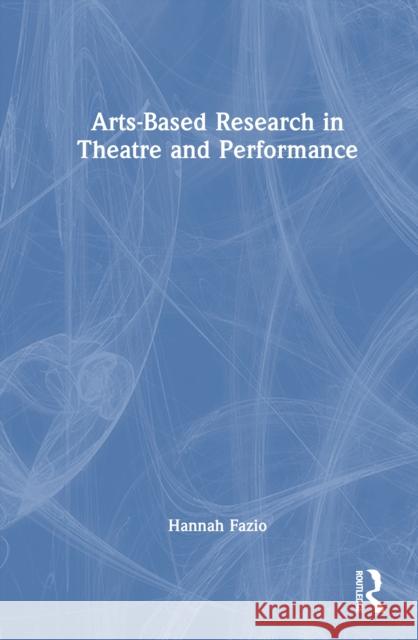 Arts-Based Research in Theatre and Performance Hannah Fazio 9781032988870 Routledge - książka