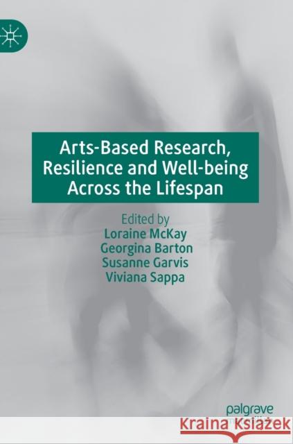 Arts-Based Research, Resilience and Well-Being Across the Lifespan McKay, Loraine 9783030260521 Palgrave MacMillan - książka