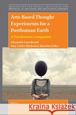 Arts-Based Thought Experiments for a Posthuman Earth: A Touchstones Companion Alexandra Lasczik Amy Cutter-Mackenzie-Knowles 9789004507814 Brill - książka