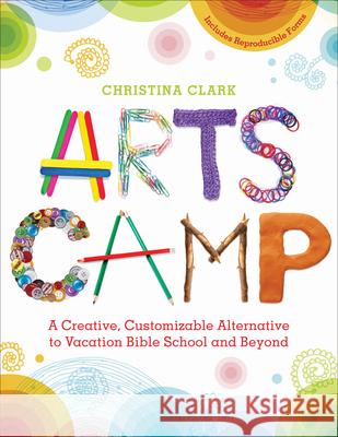 Arts Camp: A Creative, Customizable Alternative to Vacation Bible School and Beyond Christina Clark 9780819232281 Morehouse Publishing - książka