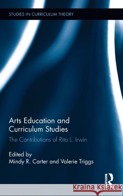 Arts Education and Curriculum Studies: The Contributions of Rita L. Irwin Mindy R. Carter Valerie Triggs 9781138205437 Routledge - książka
