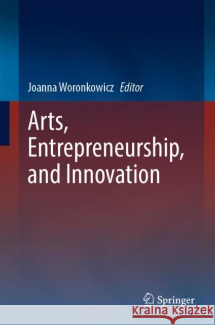 Arts, Entrepreneurship, and Innovation Joanna Woronkowicz   9783031181948 Springer International Publishing AG - książka